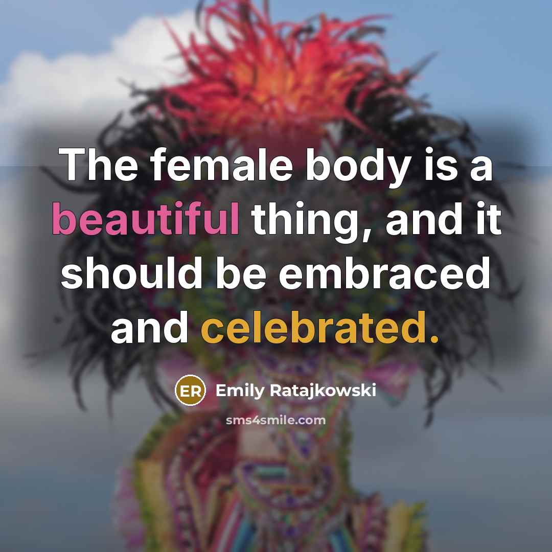 “The female body is a beautiful thing, and it should be embraced and celebrated.” quote by Emily Ratajkowski