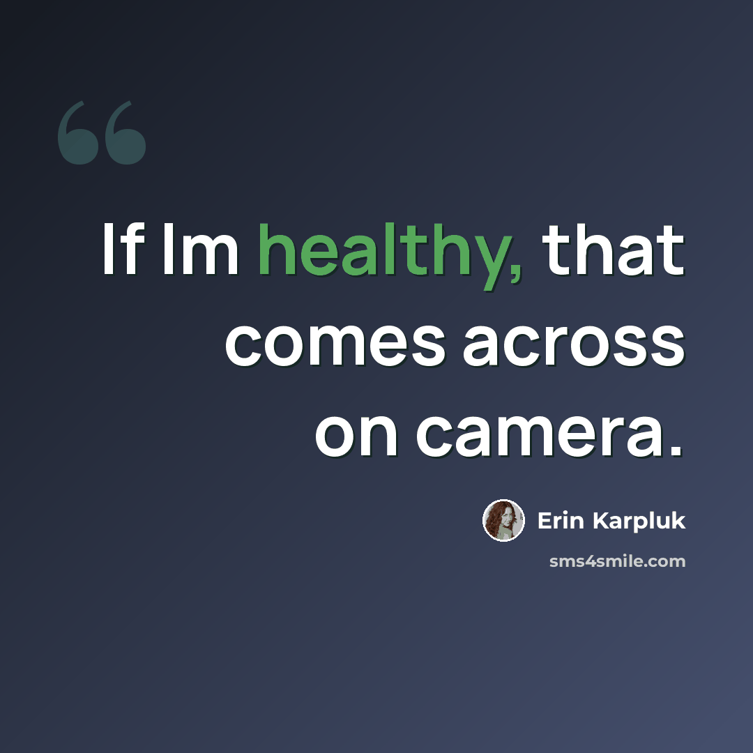 “If Im healthy, that comes across on camera.” quote by Erin Karpluk
