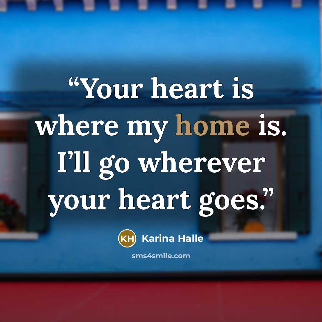 “Your heart is where my home is. I’ll go wherever your heart goes.” quote by Karina Halle