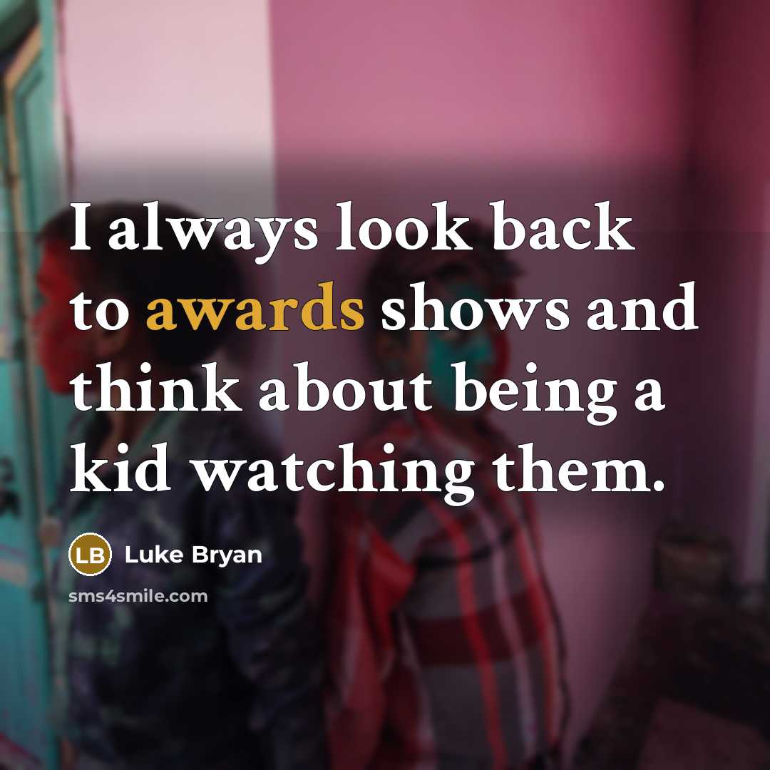 “I always look back to awards shows and think about being a kid watching them.” quote by Luke Bryan