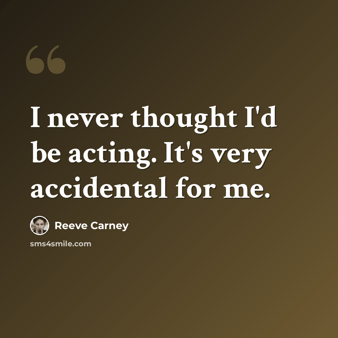 “I never thought I'd be acting. It's very accidental for me.” quote by Reeve Carney