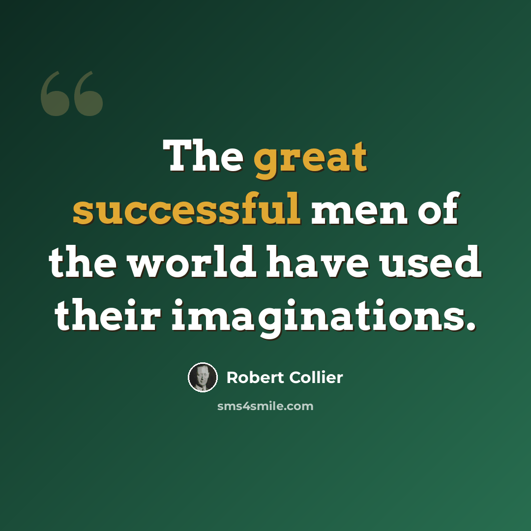 “The great successful men of the world have used their imaginations.” quote by Robert Collier