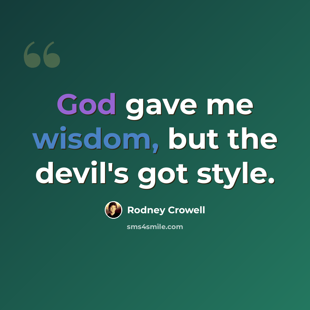 “God gave me wisdom, but the devil's got style.” quote by Rodney Crowell