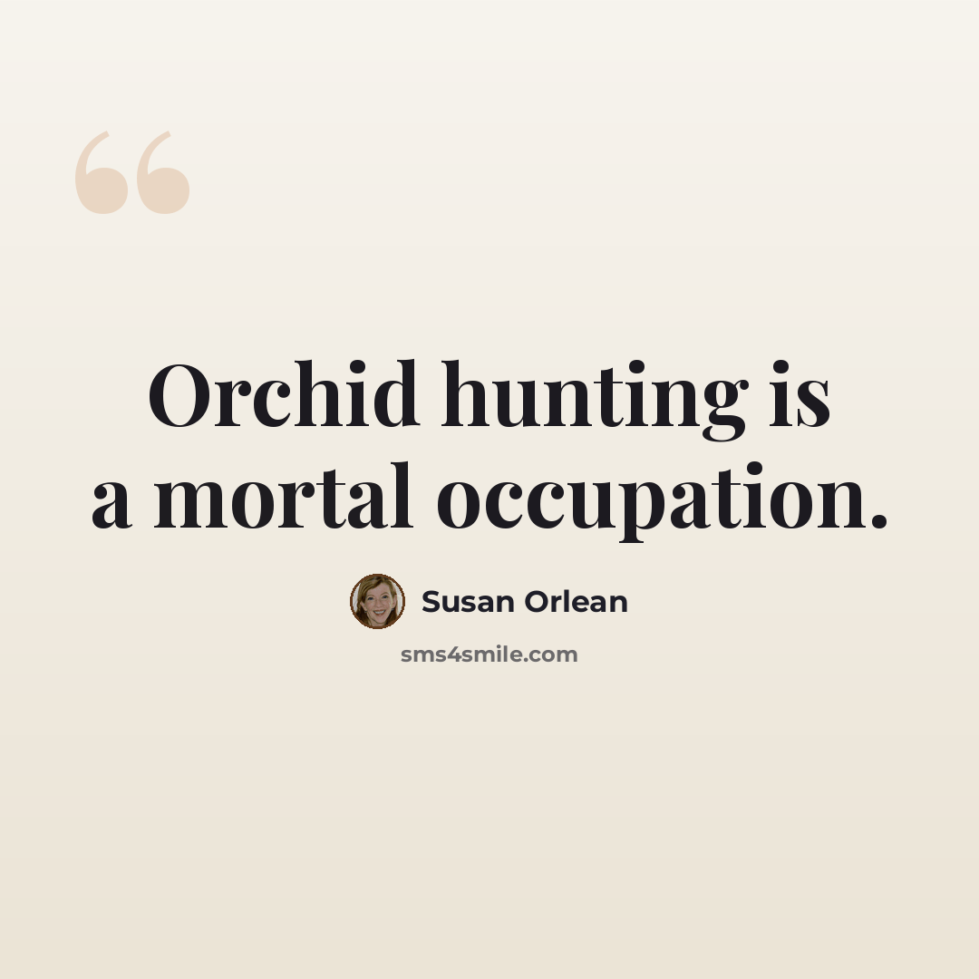 “Orchid hunting is a mortal occupation.” quote by Susan Orlean