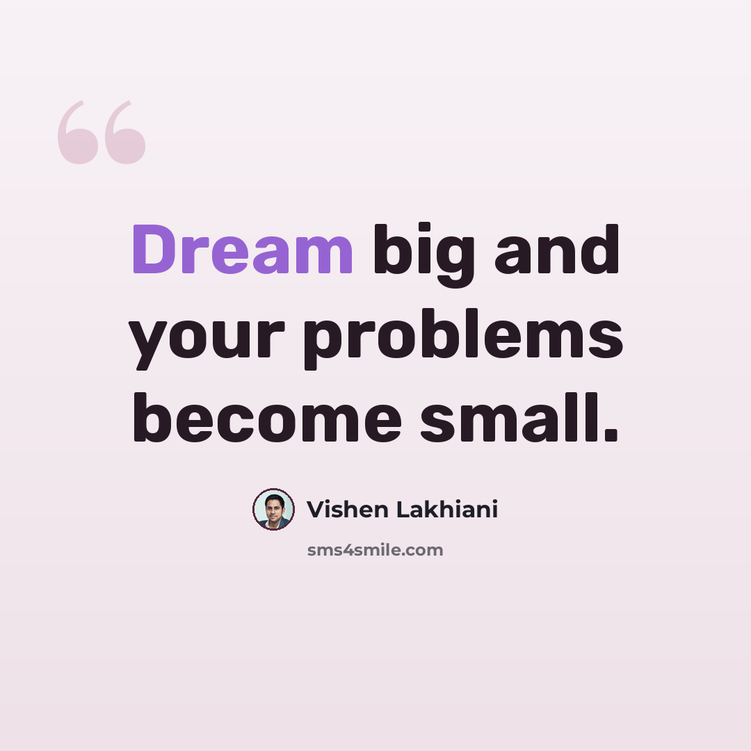 “Dream big and your problems become small.” quote by Vishen Lakhiani
