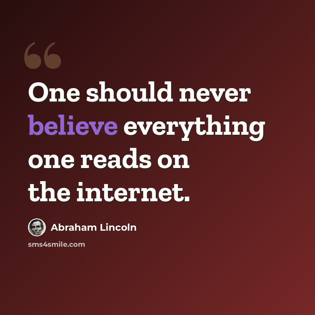 “One should never believe everything one reads on the internet.” quote by Abraham Lincoln