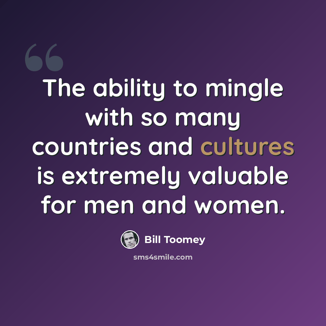 “The ability to mingle with so many countries and cultures is extremely valuable for men and women.” quote by Bill Toomey