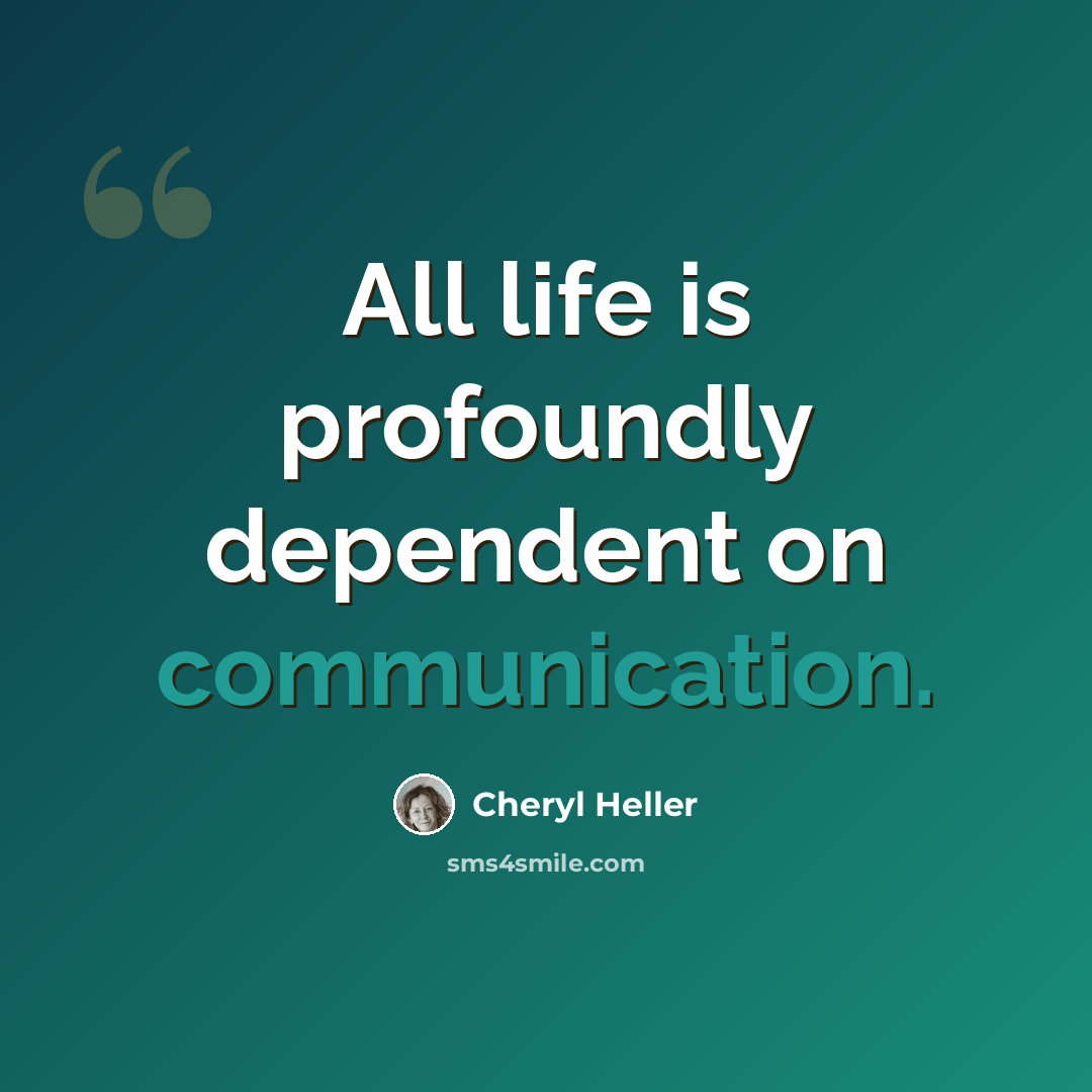 “All life is profoundly dependent on communication.” quote by Cheryl Heller