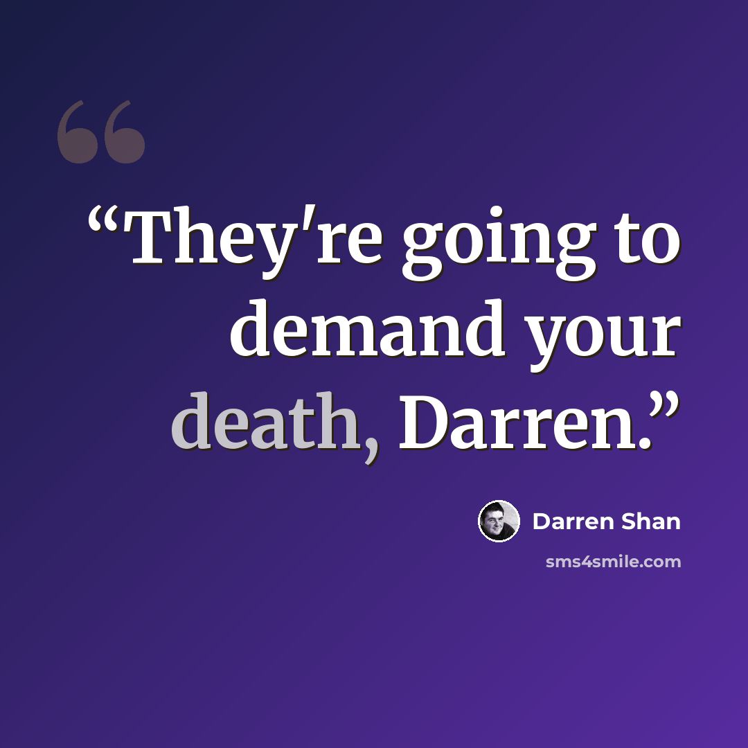 “They're going to demand your death, Darren.” quote by Darren Shan