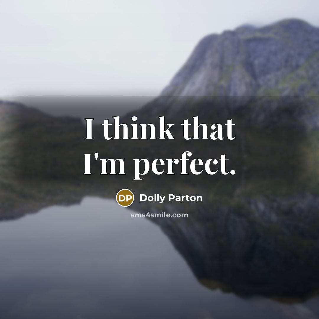 “I think that I'm perfect.” quote by Dolly Parton