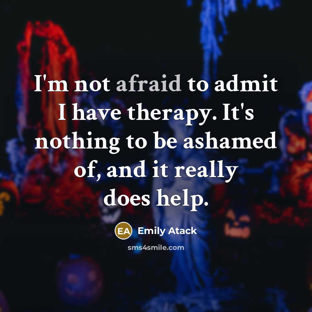 “I'm not afraid to admit I have therapy. It's nothing to be ashamed of, and it really does help.” quote by Emily Atack