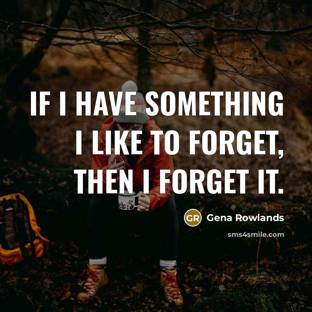 “If I have something I like to forget, then I forget it.” quote by Gena Rowlands