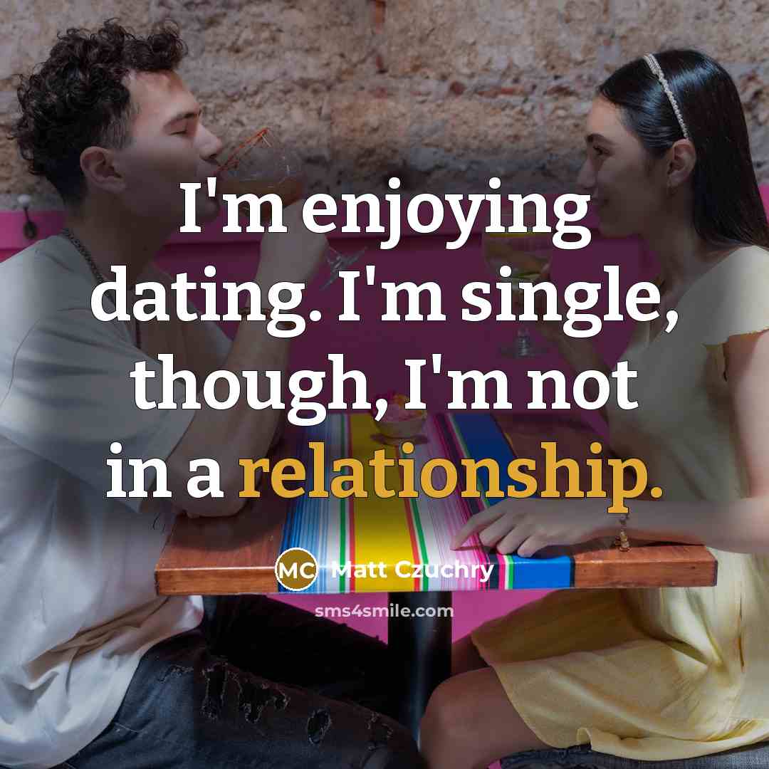 “I'm enjoying dating. I'm single, though, I'm not in a relationship.” quote by Matt Czuchry