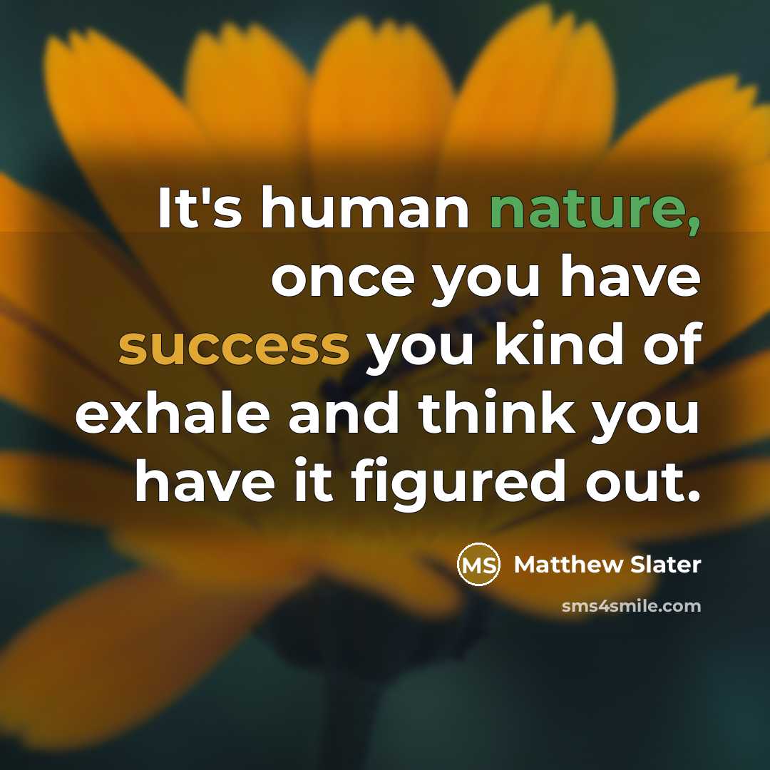 “It's human nature, once you have success you kind of exhale and think you have it figured out.” quote by Matthew Slater