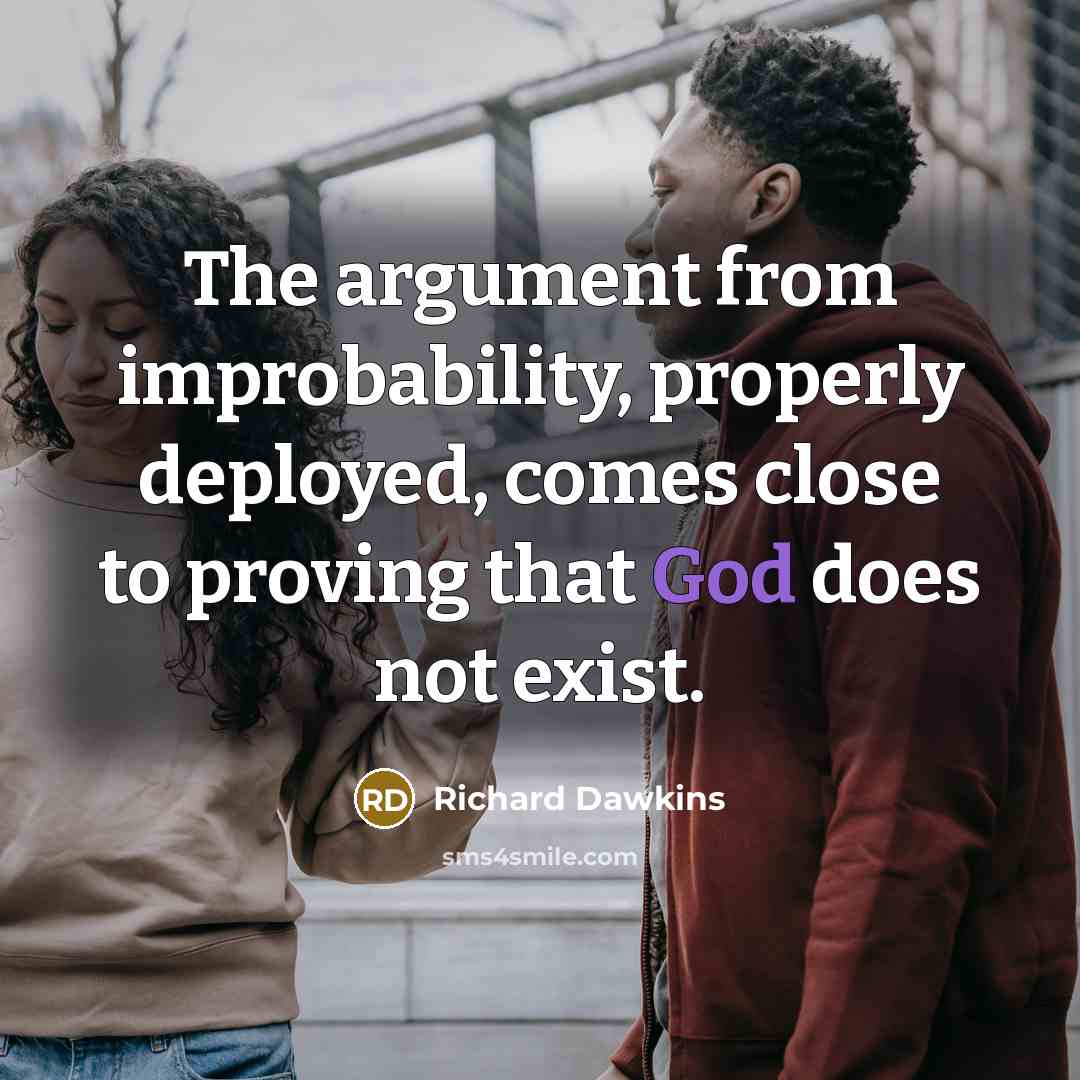 “The argument from improbability, properly deployed, comes close to proving that God does not exist.” quote by Richard Dawkins