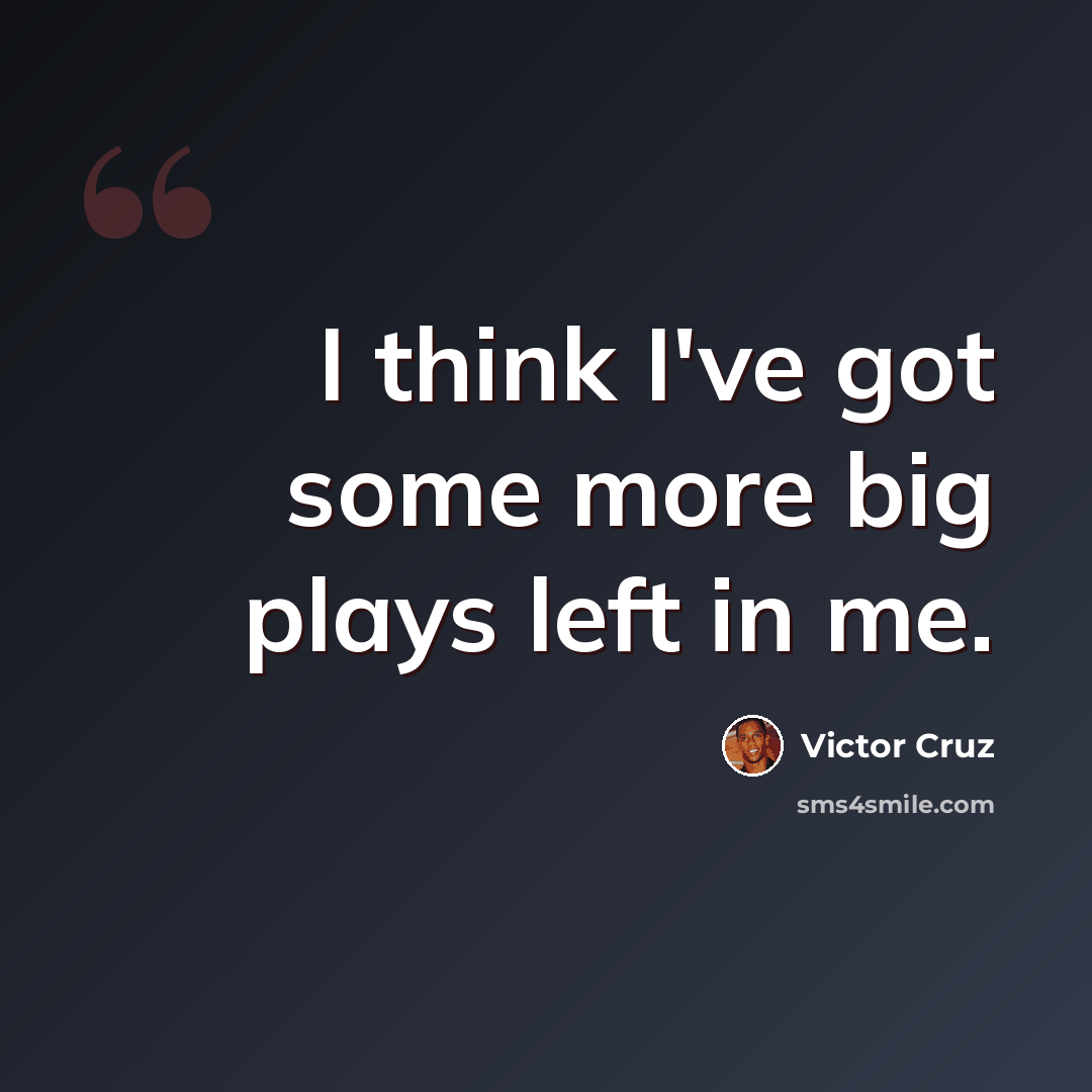 “I think I've got some more big plays left in me.” quote by Victor Cruz