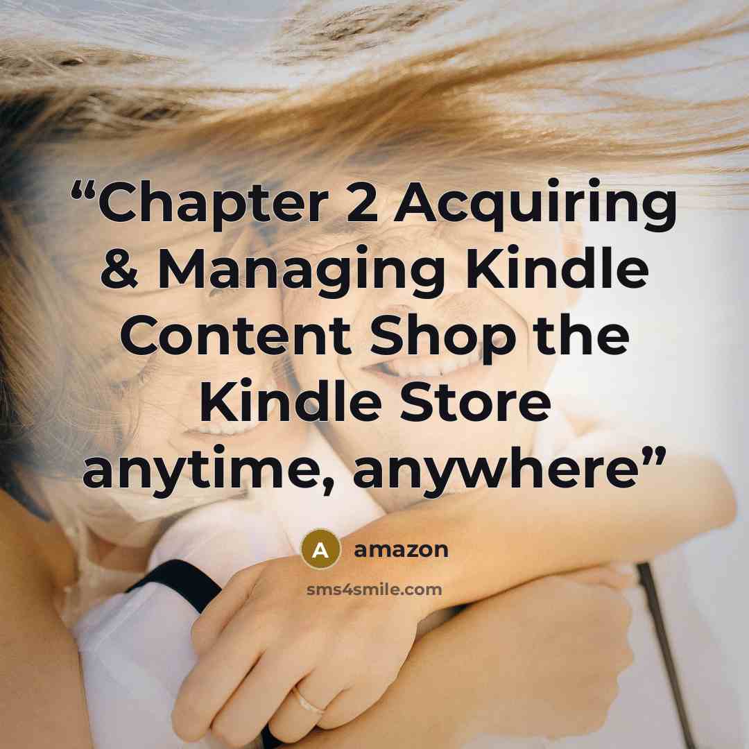 “Chapter 2 Acquiring & Managing Kindle Content Shop the Kindle Store anytime, anywhere” quote by Amazon