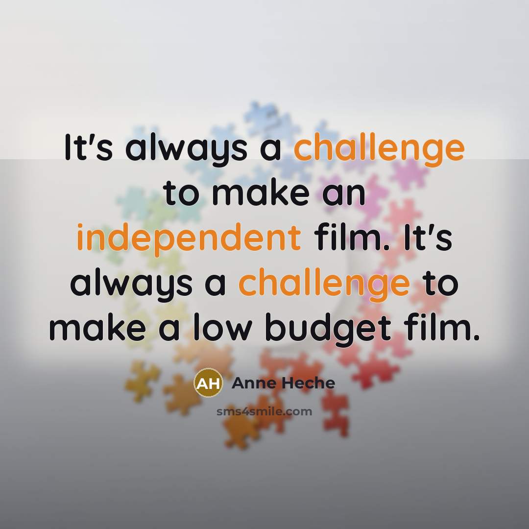 “It's always a challenge to make an independent film. It's always a challenge to make a low budget film.” quote by Anne Heche