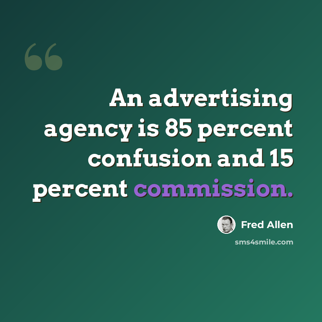 “An advertising agency is 85 percent confusion and 15 percent commission.” quote by Fred Allen