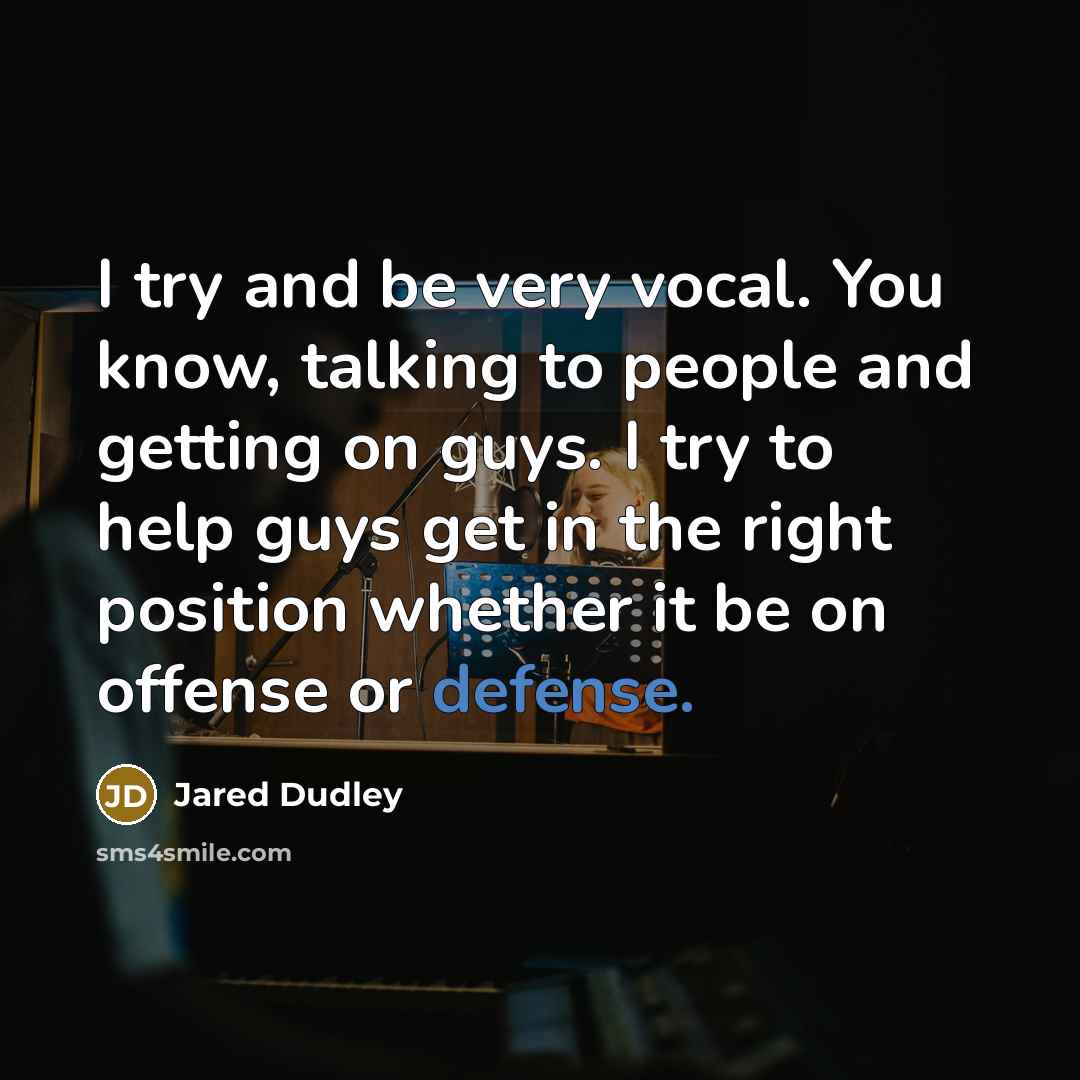 “I try and be very vocal. You know, talking to people and getting on guys. I try to help guys get in the right position whether it be on offense or defense.” quote by Jared Dudley