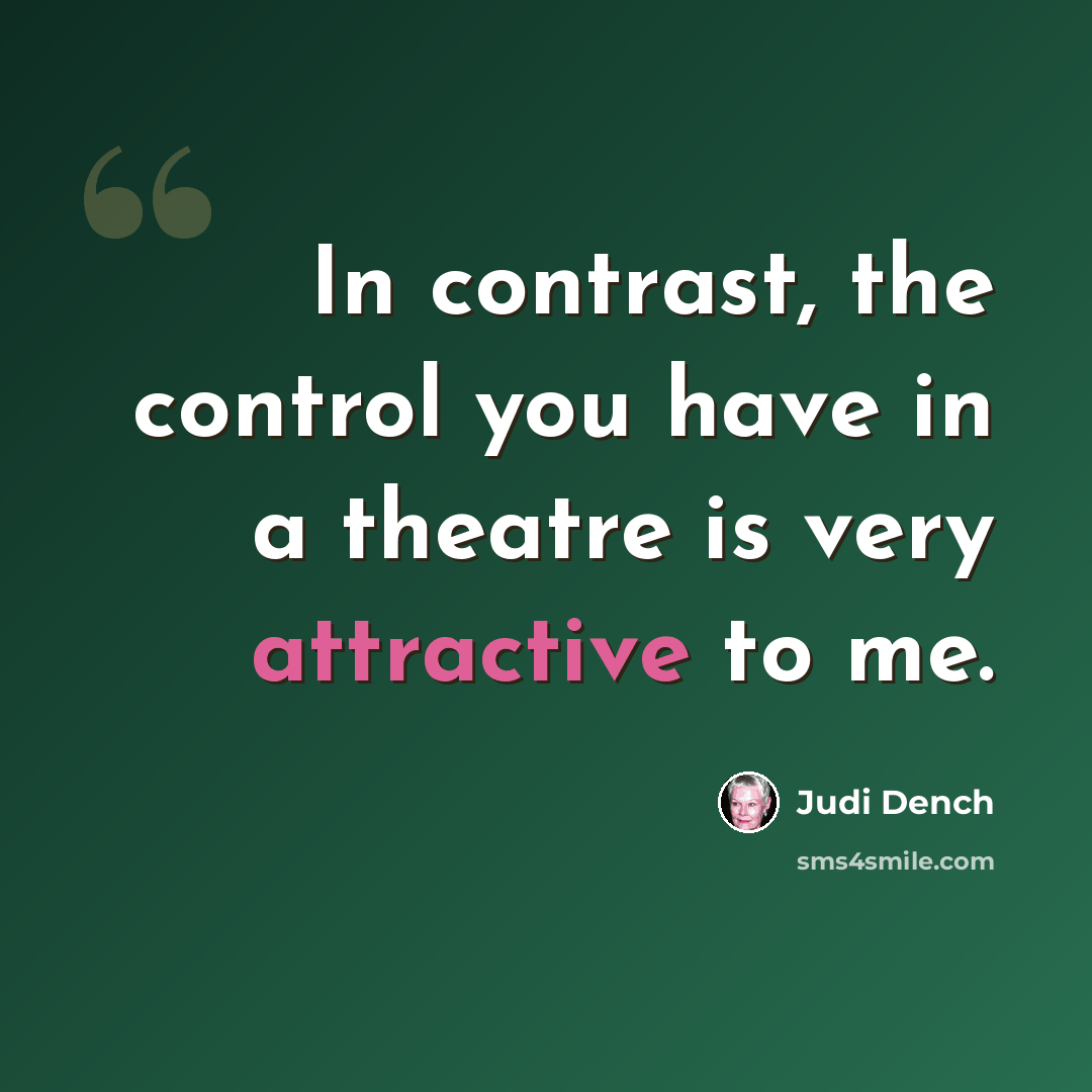 “In contrast, the control you have in a theatre is very attractive to me.” quote by Judi Dench