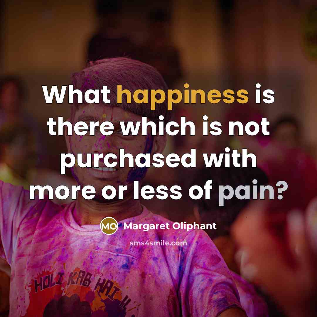 “What happiness is there which is not purchased with more or less of pain?” quote by Margaret Oliphant