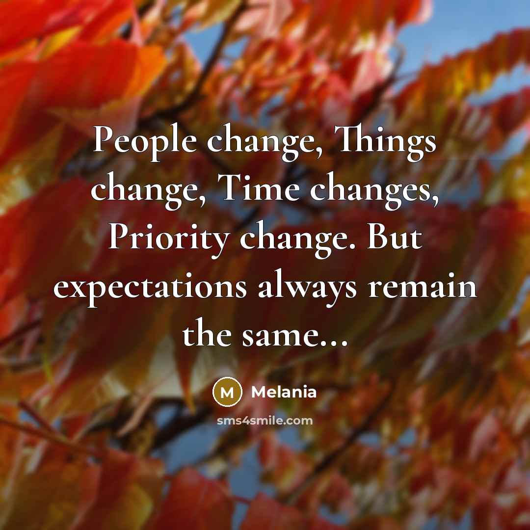 “People change, Things change, Time changes, Priority change. But expectations always remain the same...” quote by Melania