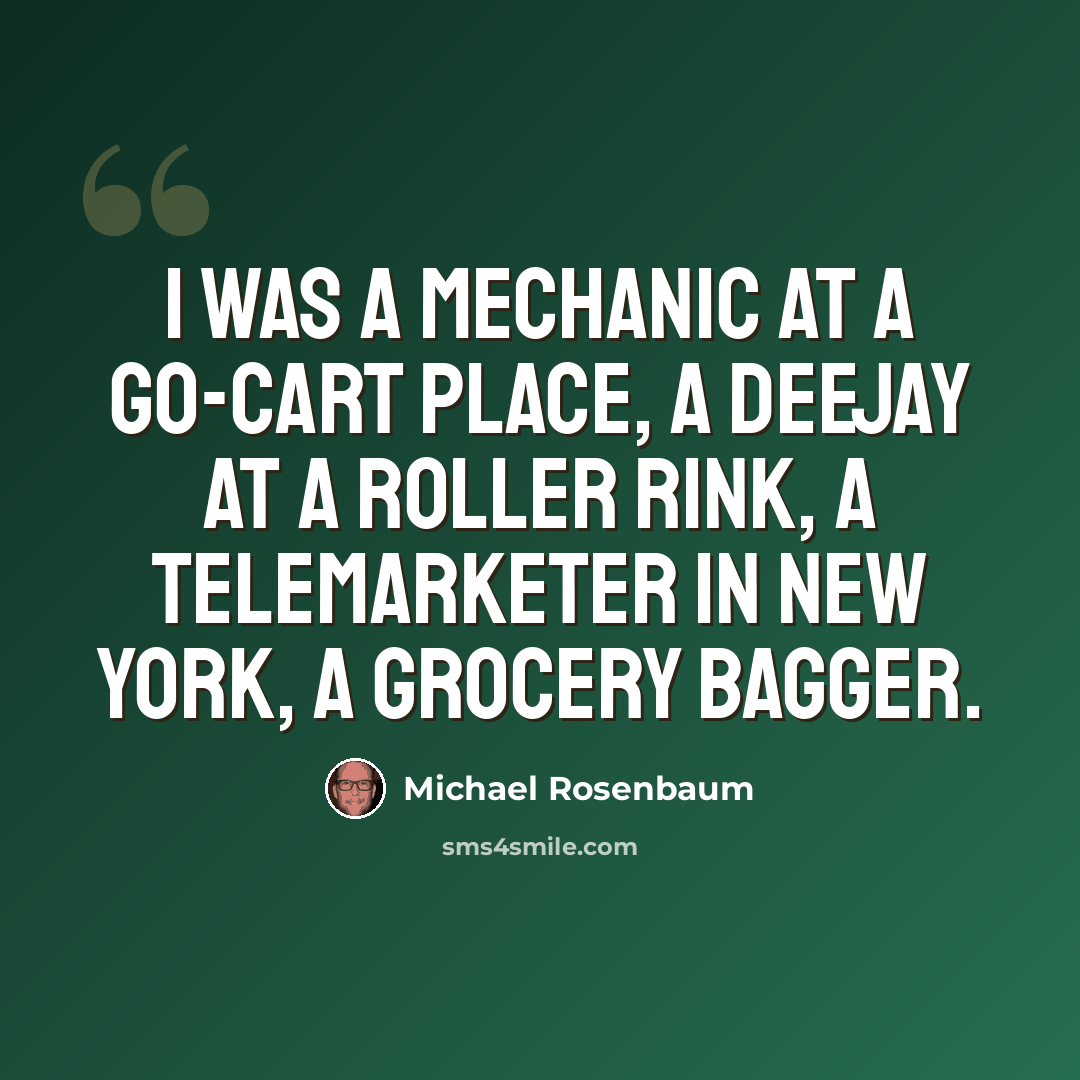 “I was a mechanic at a go-cart place, a deejay at a roller rink, a telemarketer in New York, a grocery bagger.” quote by Michael Rosenbaum