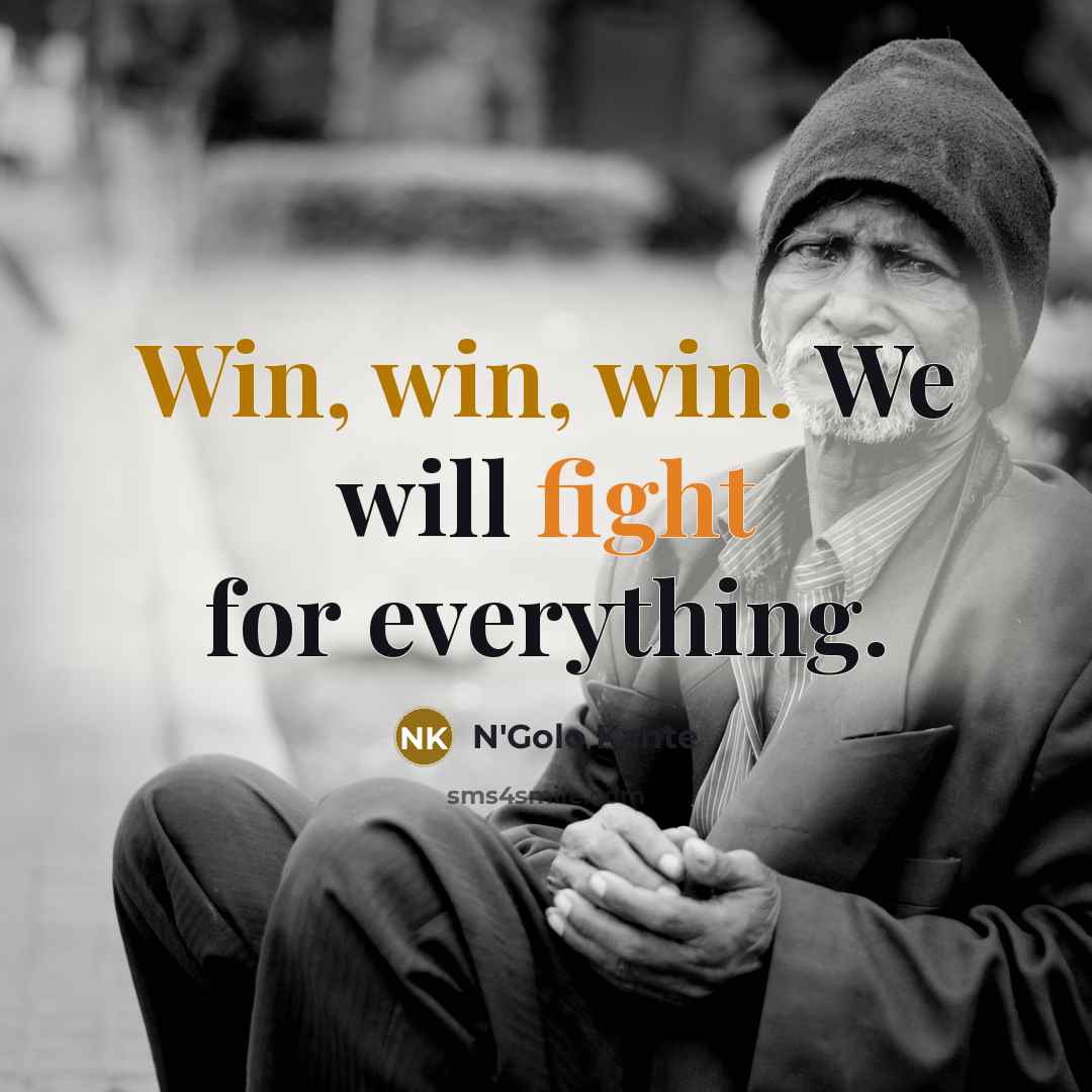 “Win, win, win. We will fight for everything.” quote by N'Golo Kante