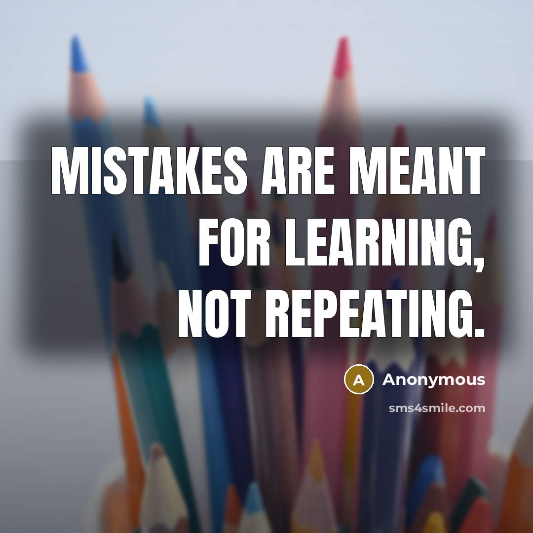 “Mistakes are meant for learning, not repeating.” quote by Anonymous