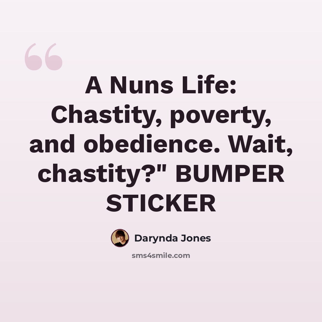 “A Nuns Life: Chastity, poverty, and obedience. Wait, chastity?" BUMPER STICKER” quote by Darynda Jones
