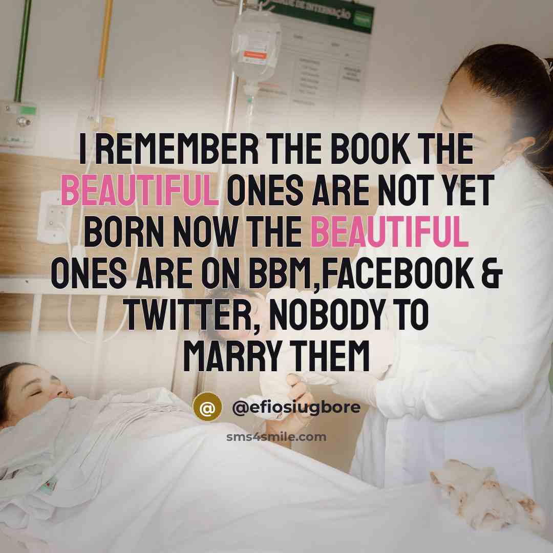 “I remember the book The beautiful ones are not yet born now the beautiful ones are on BBM,facebook & twitter, nobody to marry them” quote by @efiosiugbore