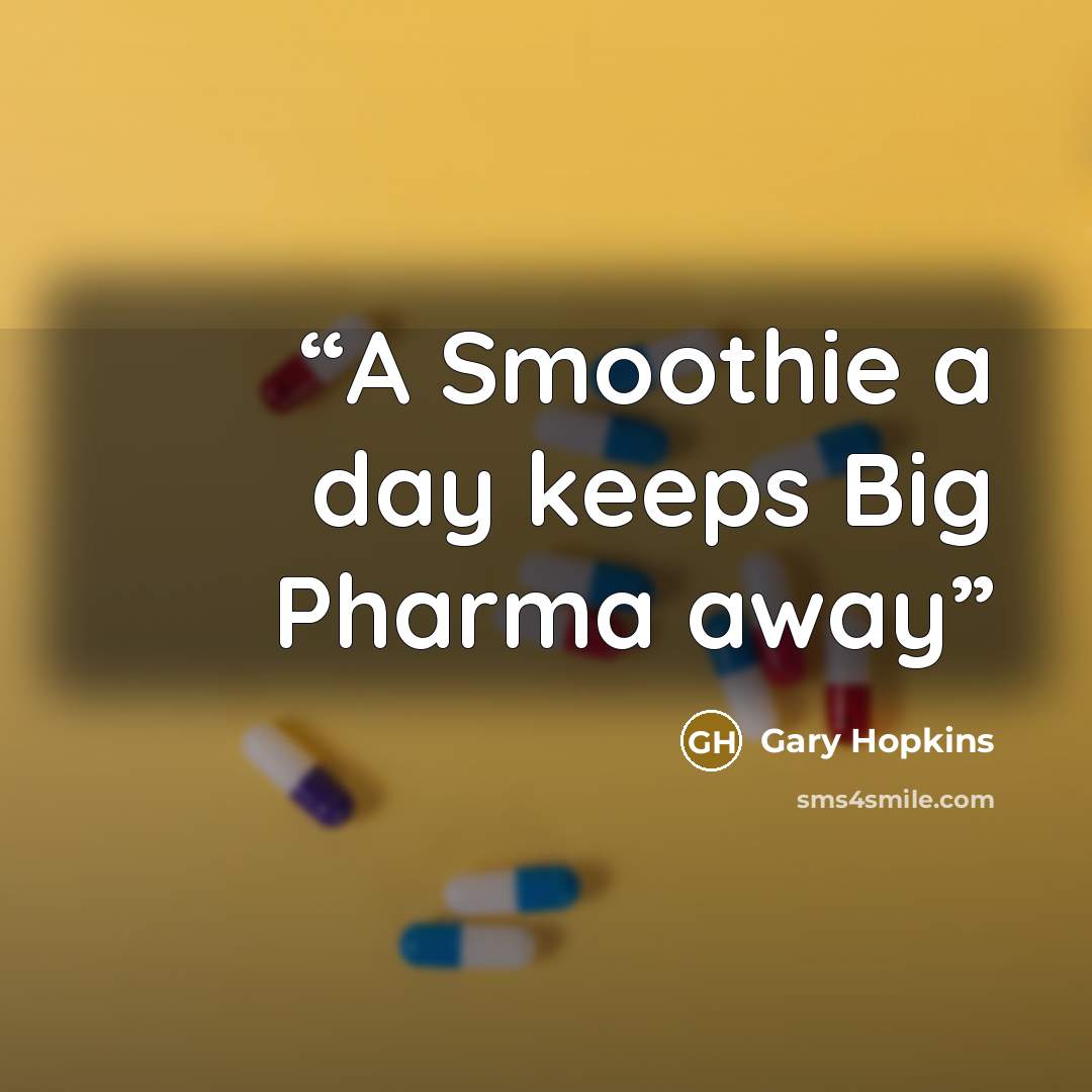 “A Smoothie a day keeps Big Pharma away” quote by Gary Hopkins
