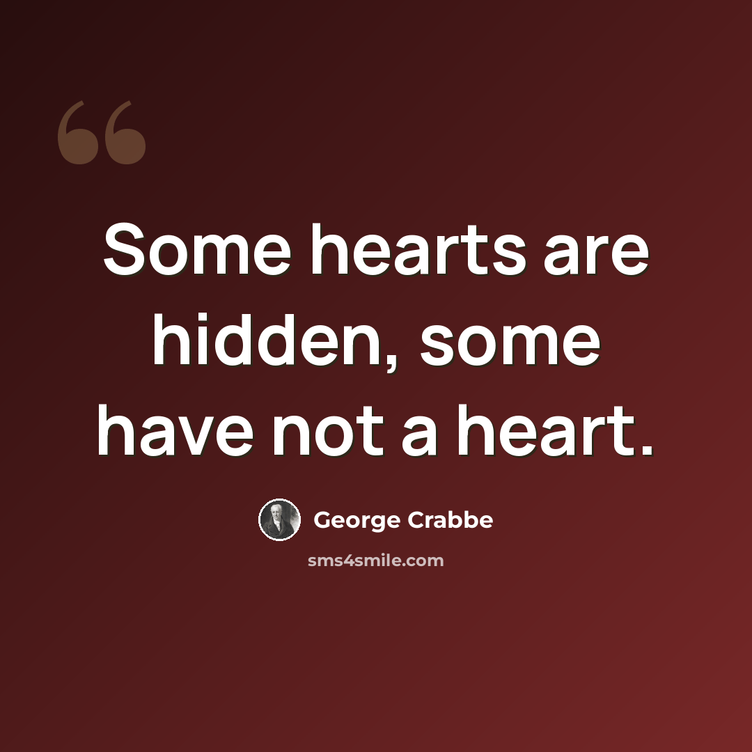 “Some hearts are hidden, some have not a heart.” quote by George Crabbe