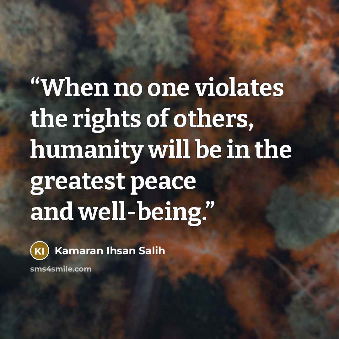 “When no one violates the rights of others, humanity will be in the greatest peace and well-being.” quote by Kamaran Ihsan Salih