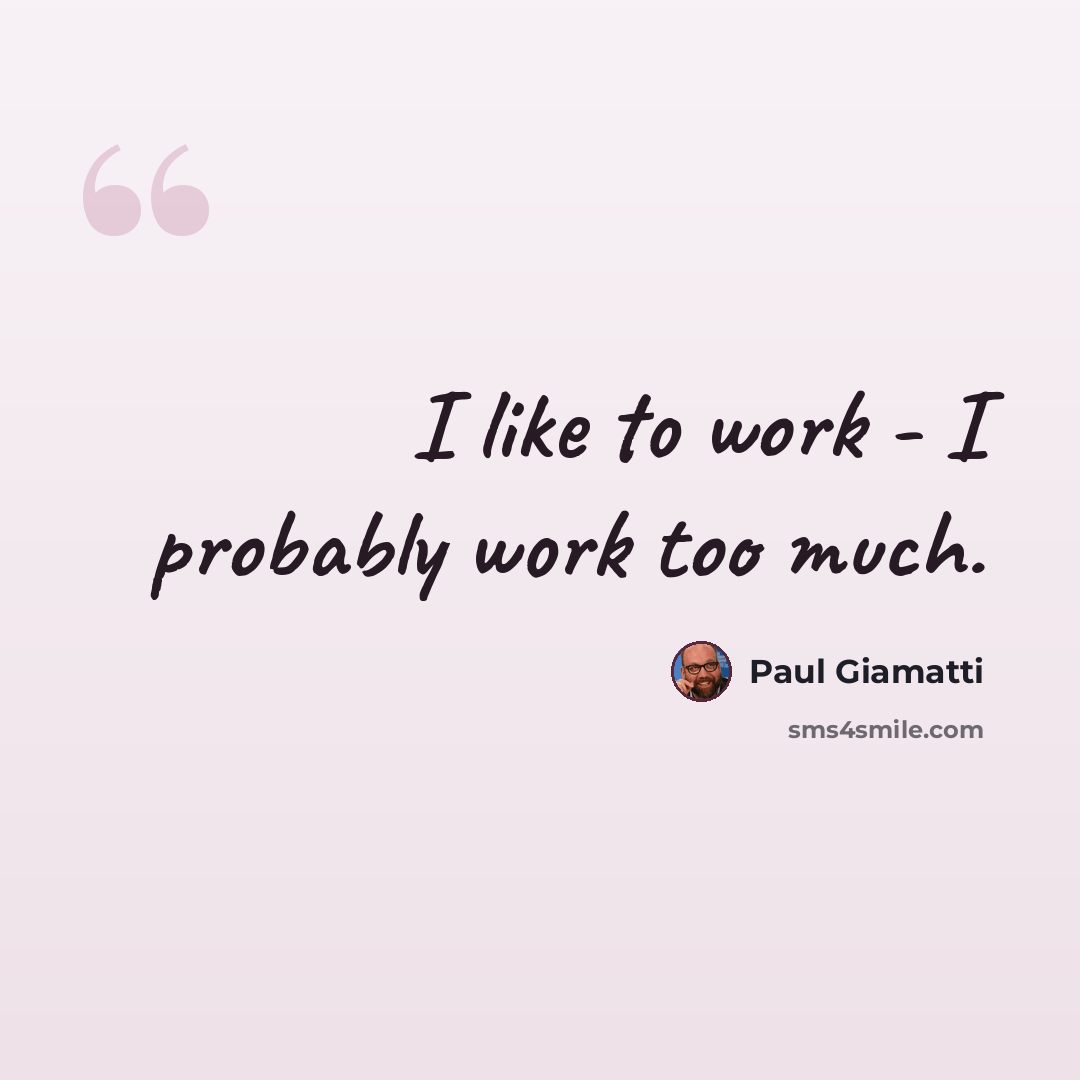 “I like to work - I probably work too much.” quote by Paul Giamatti