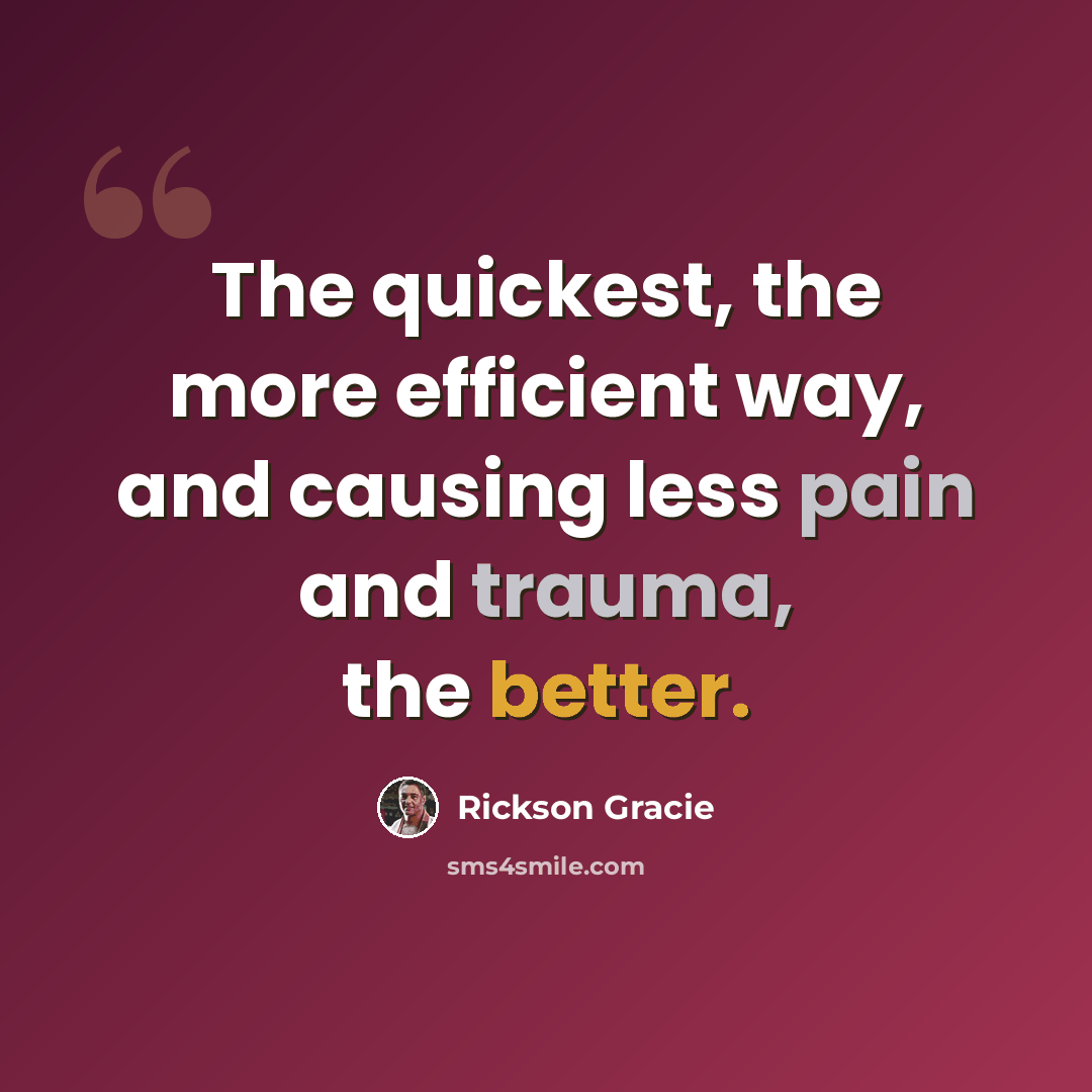 “The quickest, the more efficient way, and causing less pain and trauma, the better.” quote by Rickson Gracie