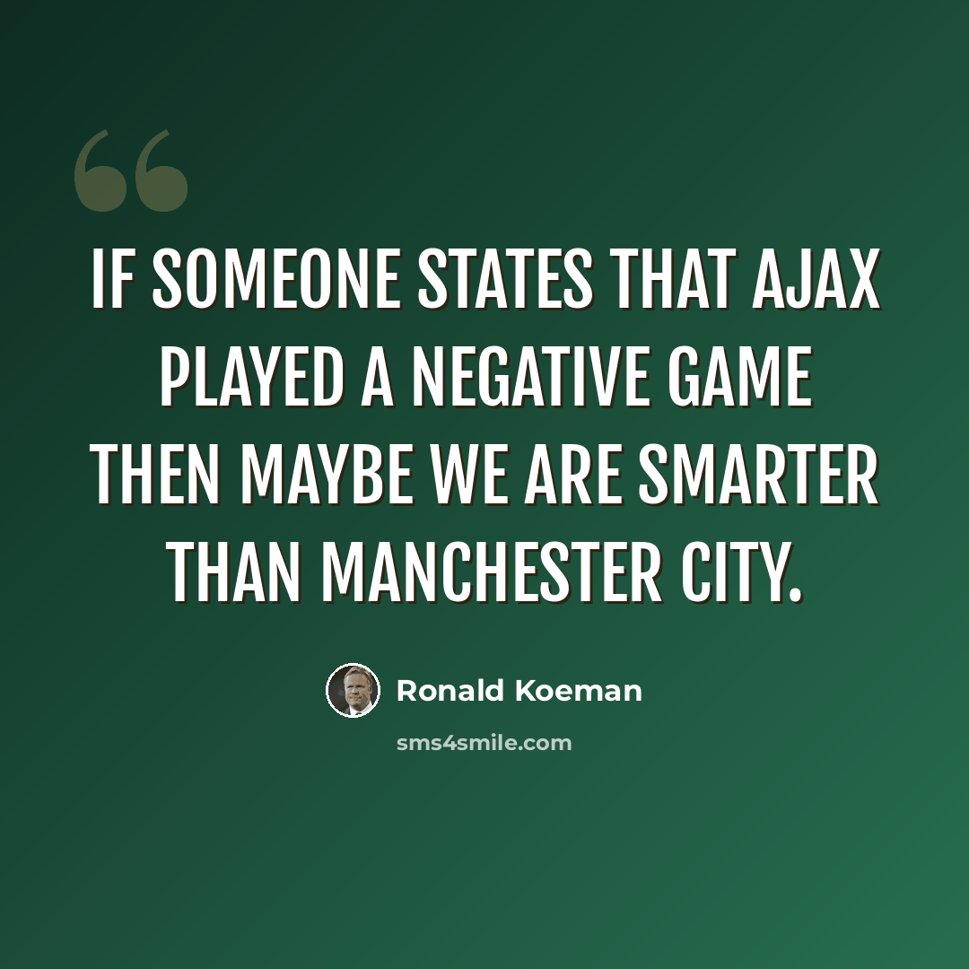 “If someone states that Ajax played a negative game then maybe we are smarter than Manchester City.” quote by Ronald Koeman