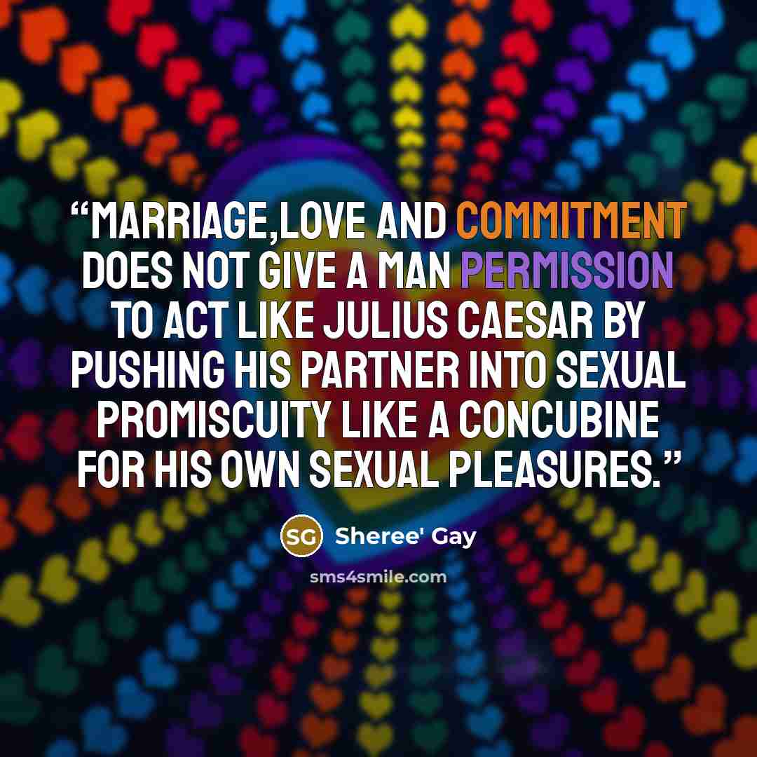 “Marriage,love and commitment does not give a man permission to act like Julius Caesar by pushing his partner into sexual promiscuity like a concubine for his own sexual pleasures.” quote by Sheree' Gay