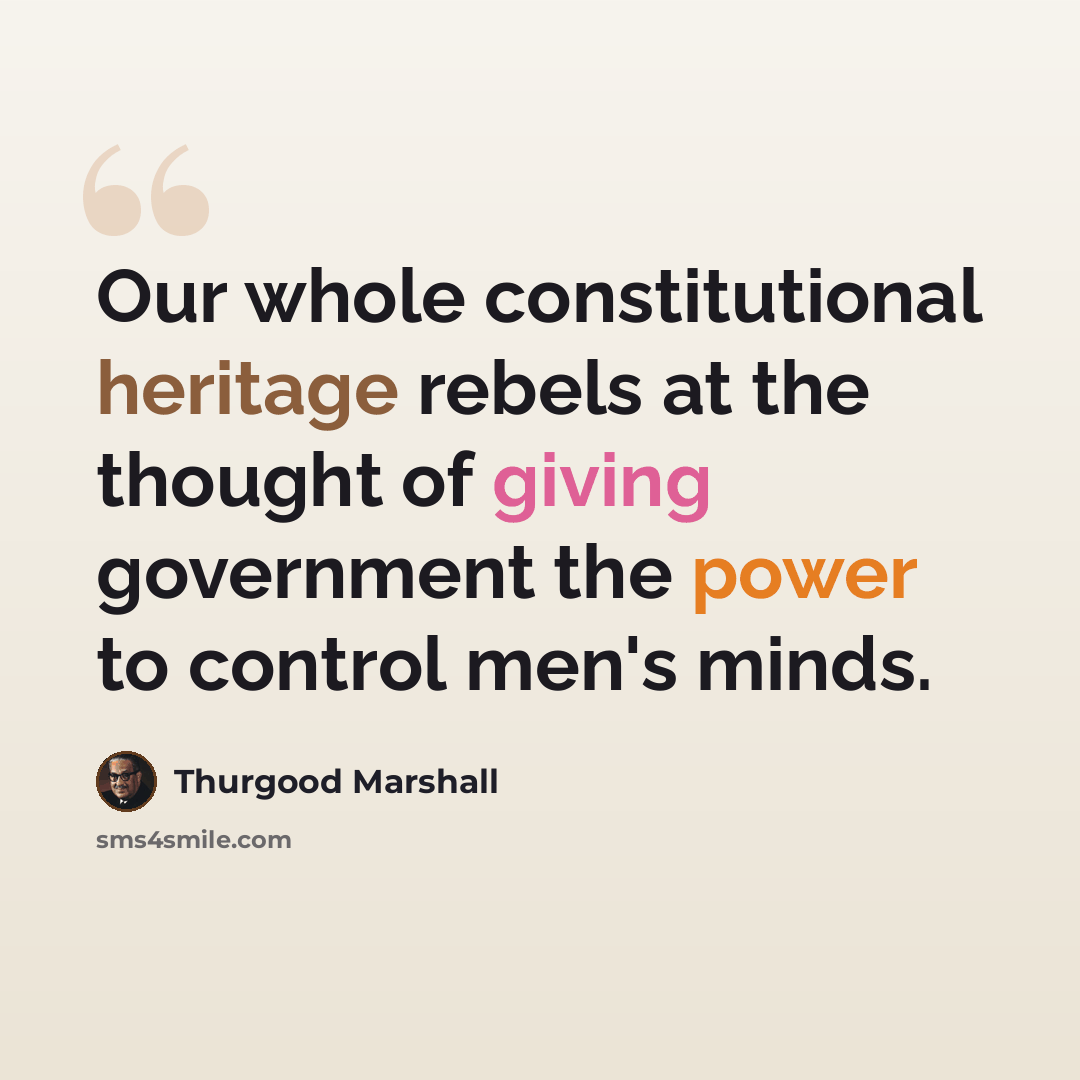 “Our whole constitutional heritage rebels at the thought of giving government the power to control men's minds.” quote by Thurgood Marshall