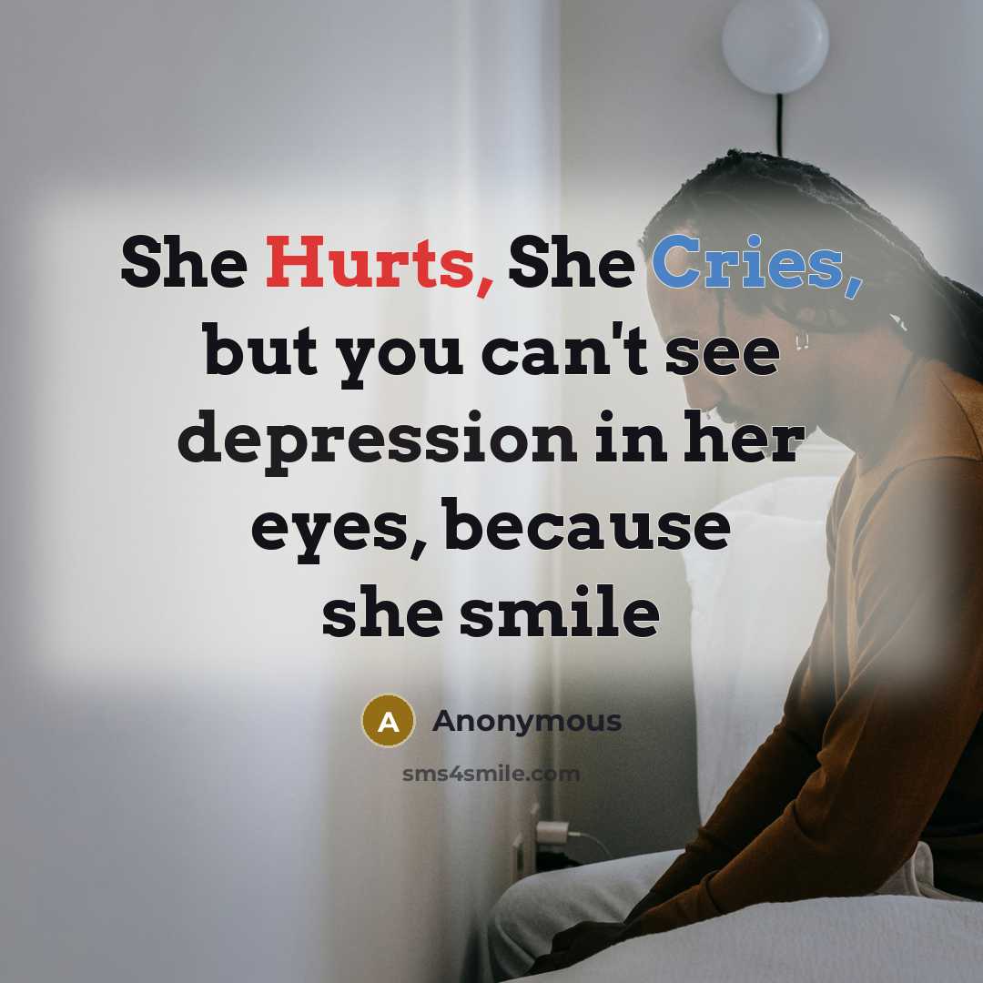 “She Hurts, She Cries, but you can't see depression in her eyes, because she smile” quote by Anonymous