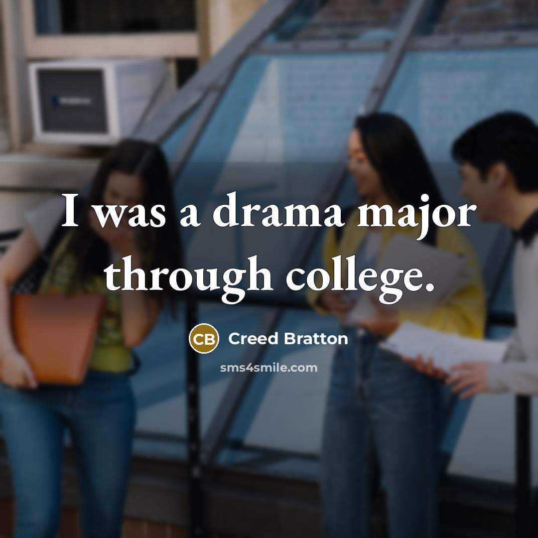 “I was a drama major through college.” quote by Creed Bratton