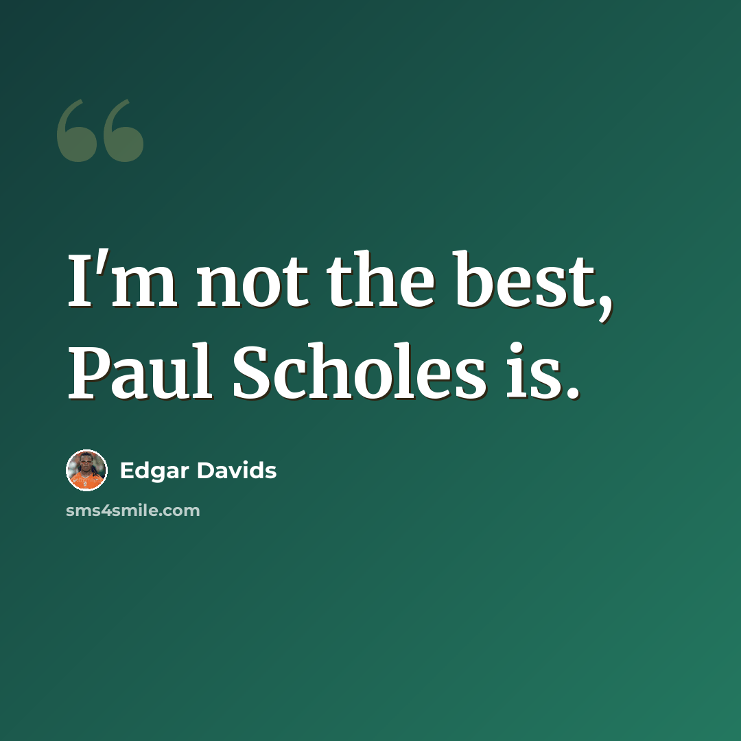 “I'm not the best, Paul Scholes is.” quote by Edgar Davids