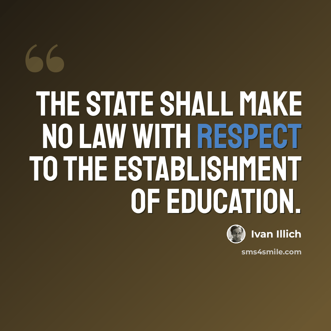 “The State shall make no law with respect to the establishment of education.” quote by Ivan Illich