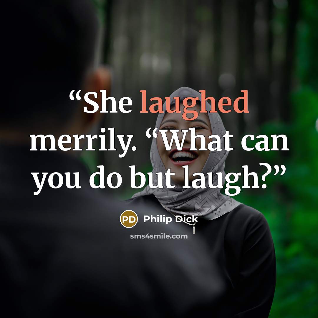 “She laughed merrily. “What can you do but laugh?” quote by Philip Dick