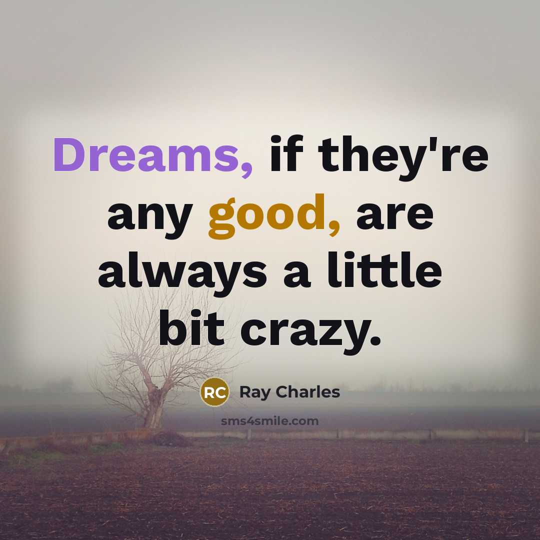 “Dreams, if they're any good, are always a little bit crazy.” quote by Ray Charles