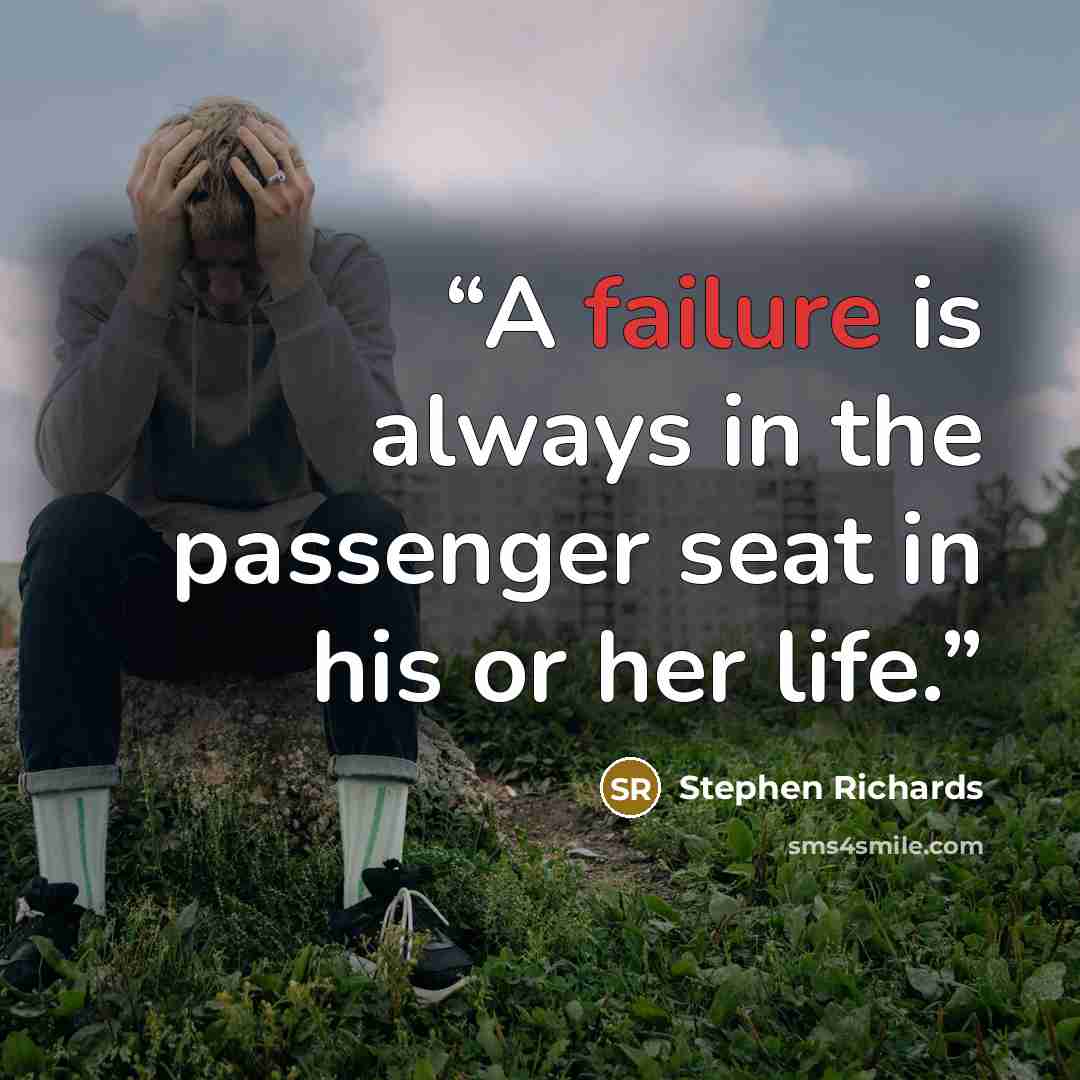 “A failure is always in the passenger seat in his or her life.” quote by Stephen Richards