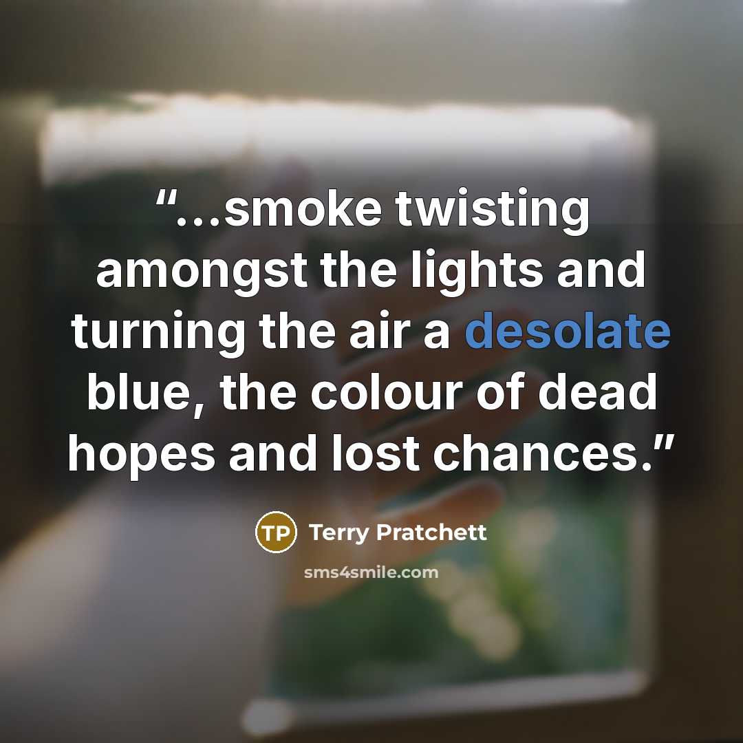 “...smoke twisting amongst the lights and turning the air a desolate blue, the colour of dead hopes and lost chances.” quote by Terry Pratchett