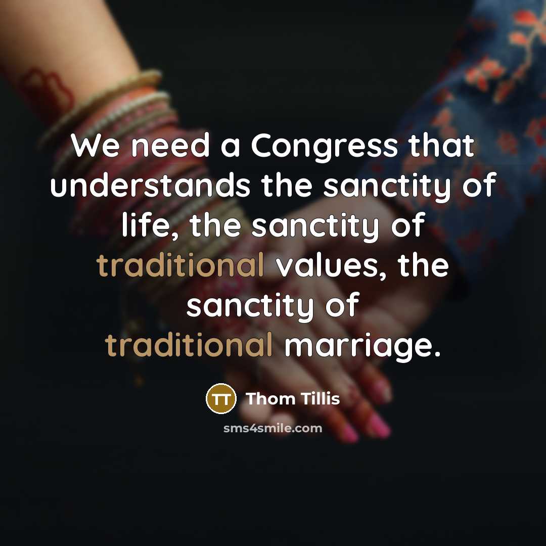 “We need a Congress that understands the sanctity of life, the sanctity of traditional values, the sanctity of traditional marriage.” quote by Thom Tillis