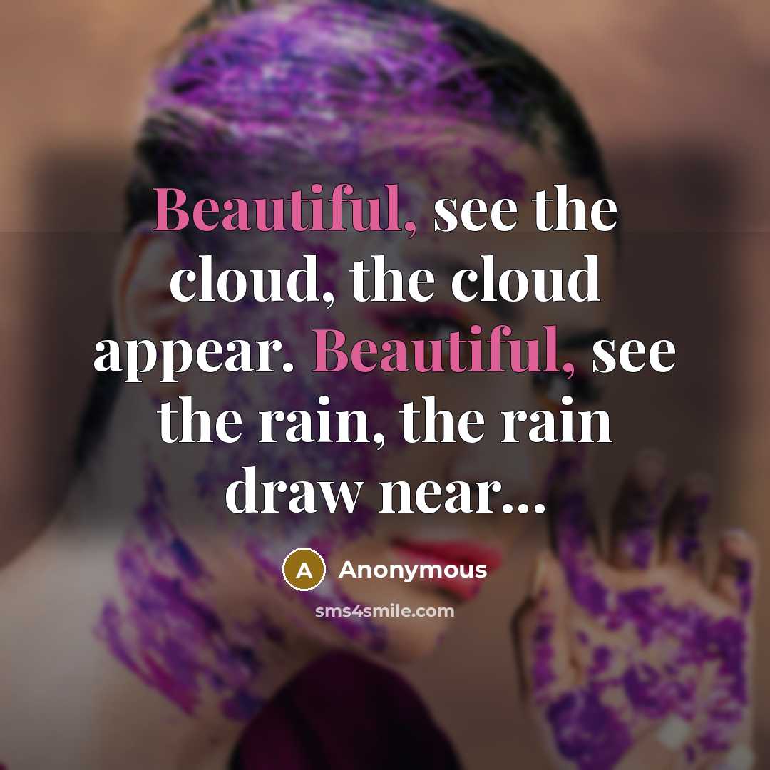 “Beautiful, see the cloud, the cloud appear. Beautiful, see the rain, the rain draw near...” quote by Anonymous